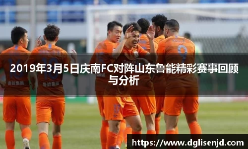 2019年3月5日庆南FC对阵山东鲁能精彩赛事回顾与分析